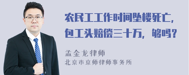 农民工工作时间坠楼死亡，包工头赔偿三十万，够吗？