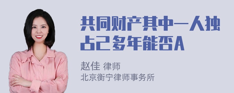 共同财产其中一人独占己多年能否A