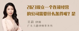 2023设立一个连锁经营的公司需要什么条件呢？是