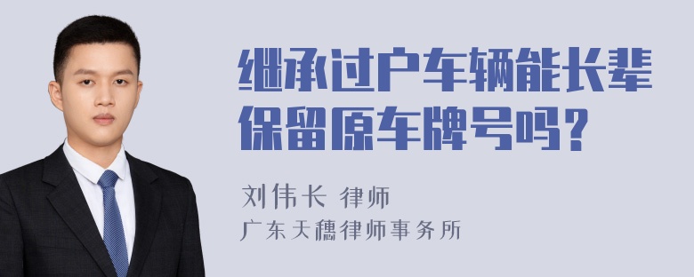 继承过户车辆能长辈保留原车牌号吗？