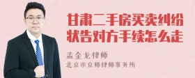 甘肃二手房买卖纠纷状告对方手续怎么走