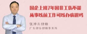 国企上班7年因非工伤不能从事以前工作可以办病退吗