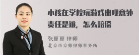 小孩在学校玩游戏出现意外责任是谁，怎么赔偿