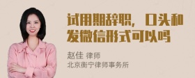 试用期辞职，口头和发微信形式可以吗