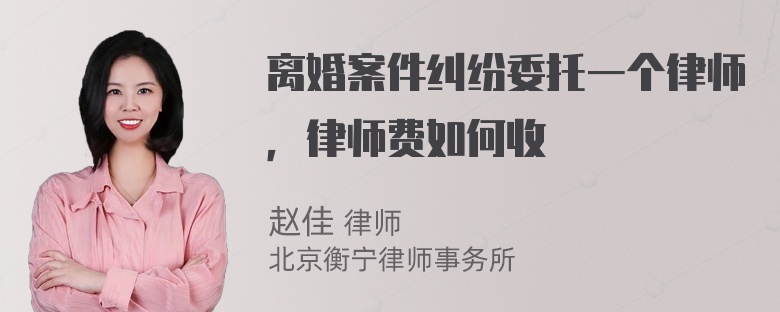 离婚案件纠纷委托一个律师，律师费如何收