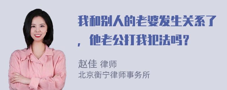 我和别人的老婆发生关系了，他老公打我犯法吗？