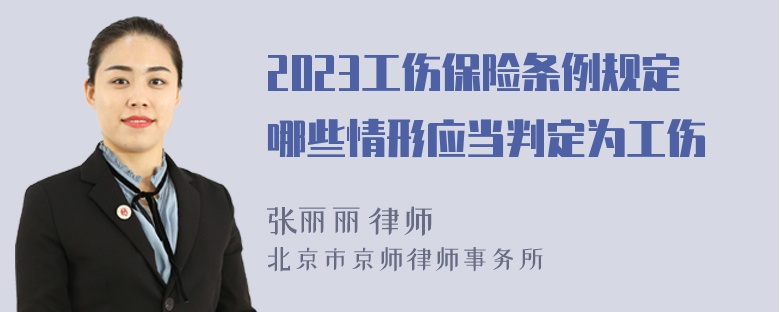 2023工伤保险条例规定哪些情形应当判定为工伤