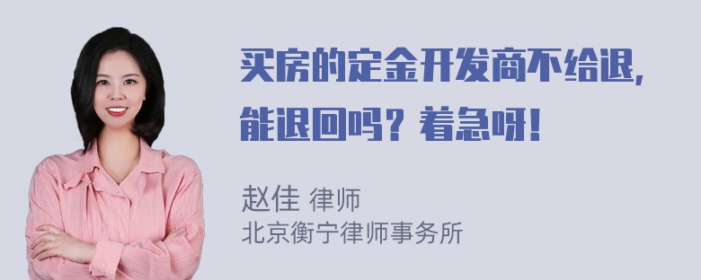 买房的定金开发商不给退，能退回吗？着急呀！