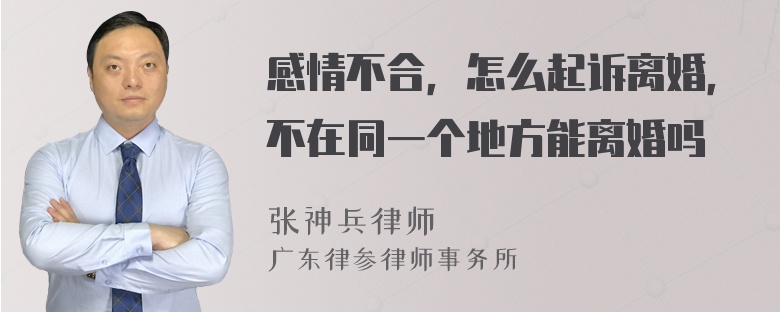 感情不合，怎么起诉离婚，不在同一个地方能离婚吗