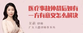 医疗事故仲裁后如有一方有意义怎么解决