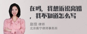 在吗，我想诉讼离婚，我不知道怎么写