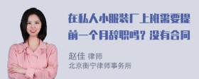 在私人小服装厂上班需要提前一个月辞职吗？没有合同