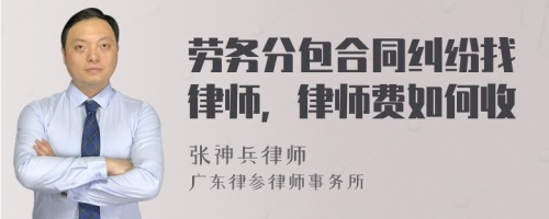 劳务分包合同纠纷找律师，律师费如何收