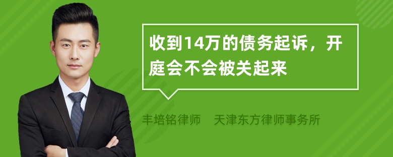 收到14万的债务起诉，开庭会不会被关起来