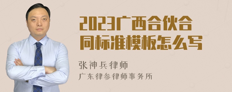 2023广西合伙合同标准模板怎么写