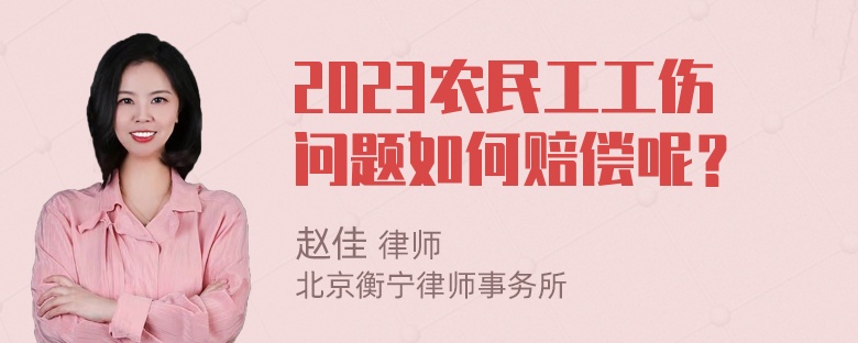 2023农民工工伤问题如何赔偿呢？