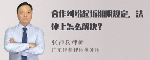 合作纠纷起诉期限规定，法律上怎么解决？