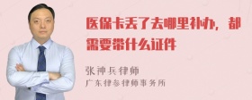 医保卡丢了去哪里补办，都需要带什么证件