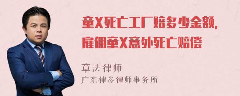 童X死亡工厂赔多少金额，雇佣童X意外死亡赔偿