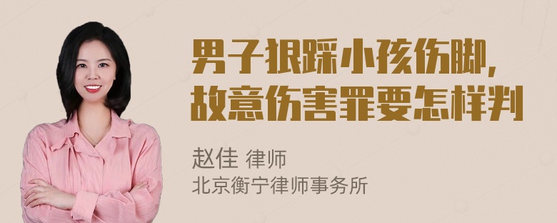 男子狠踩小孩伤脚，故意伤害罪要怎样判