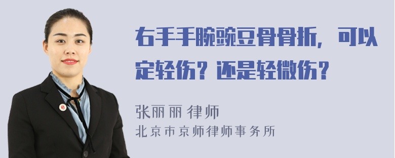 右手手腕豌豆骨骨折，可以定轻伤？还是轻微伤？