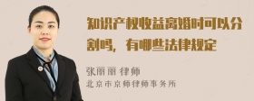 知识产权收益离婚时可以分割吗，有哪些法律规定