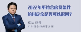 2022年不符合房贷条件的付定金是否可以退回？