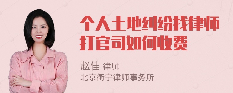 个人土地纠纷找律师打官司如何收费