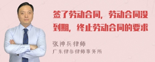 签了劳动合同，劳动合同没到期，终止劳动合同的要求