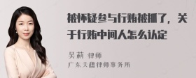 被怀疑参与行贿被抓了，关于行贿中间人怎么认定