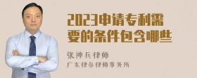 2023申请专利需要的条件包含哪些