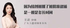 因为赌博被抓了被批准逮捕是一般是多长时间