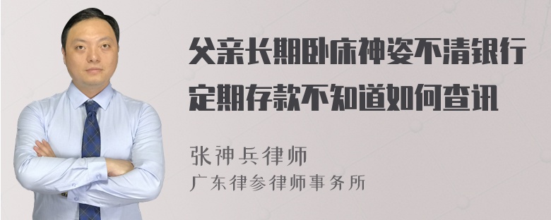 父亲长期卧床神姿不清银行定期存款不知道如何查讯