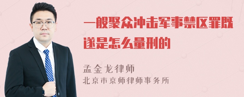 一般聚众冲击军事禁区罪既遂是怎么量刑的