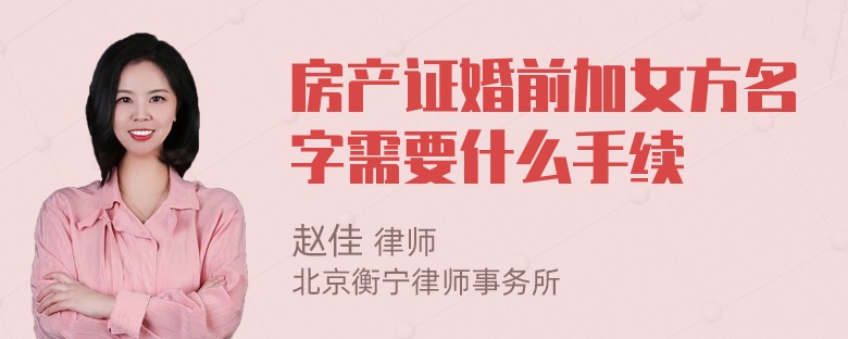 房产证婚前加女方名字需要什么手续