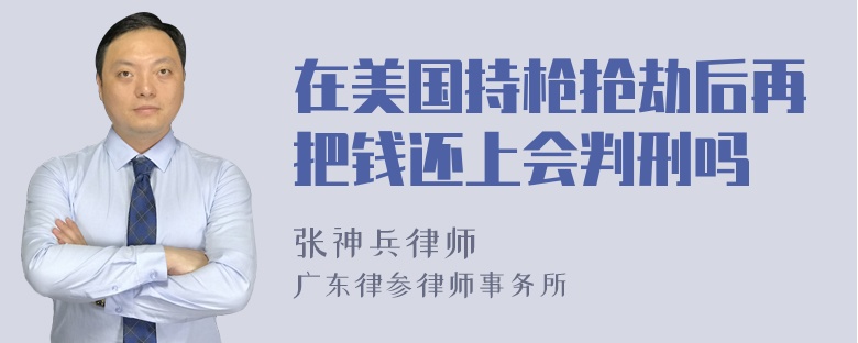 在美国持枪抢劫后再把钱还上会判刑吗