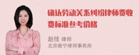 确认劳动关系纠纷律师费收费标准参考价格