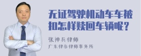 无证驾驶机动车车被扣怎样赎回车辆呢？