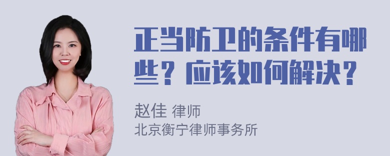 正当防卫的条件有哪些？应该如何解决？