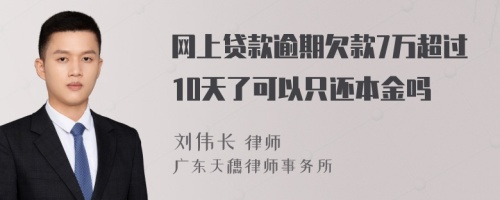 网上贷款逾期欠款7万超过10天了可以只还本金吗