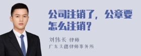 公司注销了，公章要怎么注销？