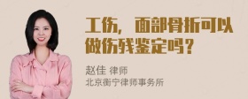 工伤，面部骨折可以做伤残鉴定吗？