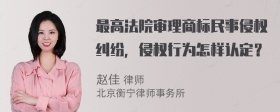 最高法院审理商标民事侵权纠纷，侵权行为怎样认定？