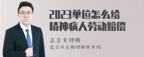 2023单位怎么给精神病人劳动赔偿