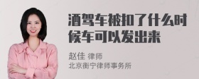 酒驾车被扣了什么时候车可以发出来