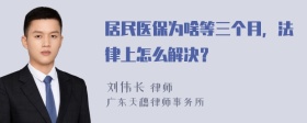 居民医保为啥等三个月，法律上怎么解决？