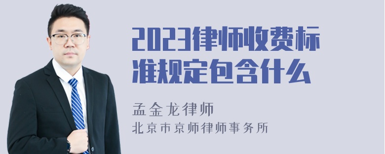 2023律师收费标准规定包含什么