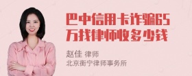 巴中信用卡诈骗65万找律师收多少钱