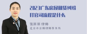 2023广东房屋租赁纠纷打官司流程是什么