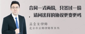 合同一式两份，只签过一份，请问这样的协议更变更吗